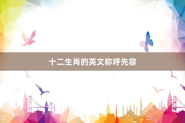 十二生肖的英文称呼先容
